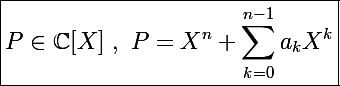 \Large \boxed{P\in\mathbb C[X]~,~P=X^n+\sum_{k=0}^{n-1}a_kX^k}